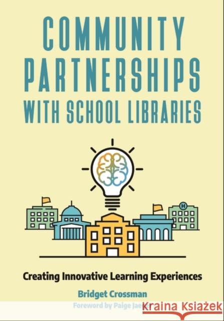 Community Partnerships with School Libraries: Creating Innovative Learning Experiences Bridget Crossman 9781440868917 Libraries Unlimited