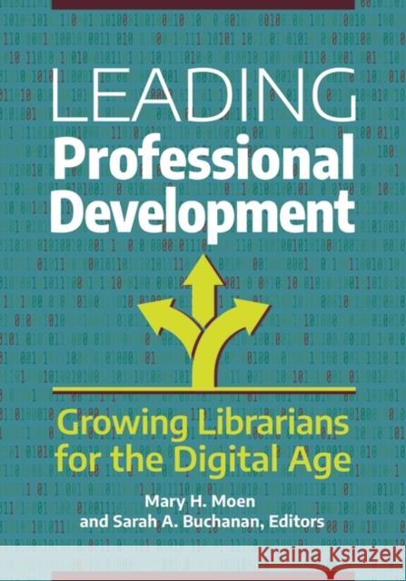 Leading Professional Development: Growing Librarians for the Digital Age Mary H. Moen Sarah A. Buchanan 9781440869099 Libraries Unlimited