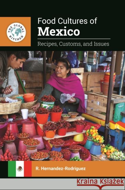 Food Cultures of Mexico: Recipes, Customs, and Issues R. Hernandez-Rodriguez 9781440869235 Greenwood