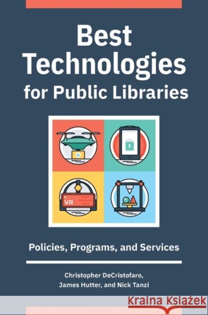 Best Technologies for Public Libraries: Policies, Programs, and Services Christopher Decristofaro James Hutter Nick Tanzi 9781440869280