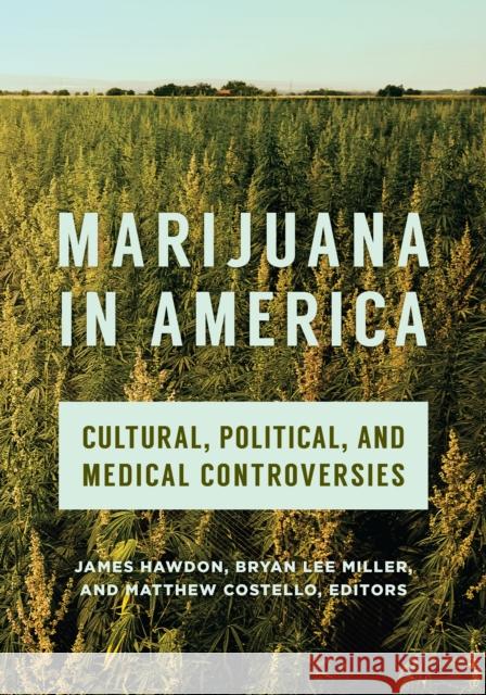 Marijuana in America: Cultural, Political, and Medical Controversies James Hawdon Matthew Costello Bryan Lee Miller 9781440869631 Greenwood Press