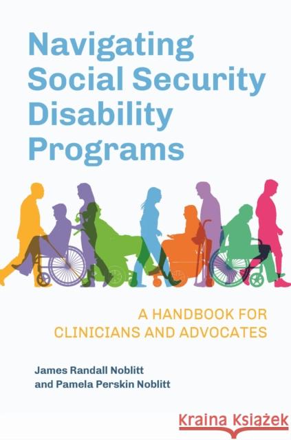 Navigating Social Security Disability Programs: A Handbook for Clinicians and Advocates James Randall Noblitt Pamela Perskin Noblitt 9781440870019 Praeger