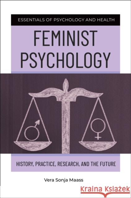 Feminist Psychology: History, Practice, Research, and the Future Vera Sonja Maass 9781440870156 Praeger