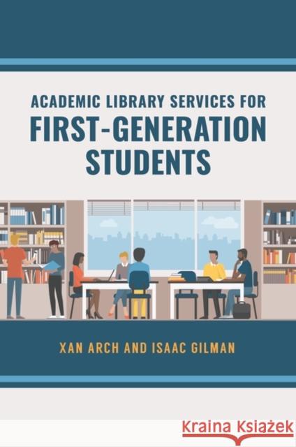 Academic Library Services for First-Generation Students Xan Arch Isaac Gilman 9781440870170