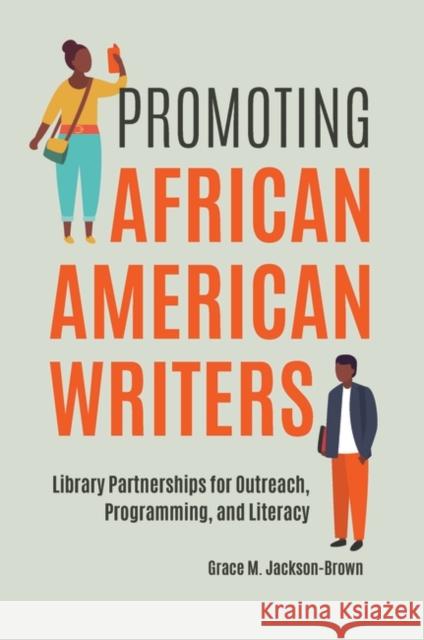 Promoting African American Writers: Library Partnerships for Outreach, Programming, and Literacy Grace M. Jackson-Brown 9781440870279 Libraries Unlimited