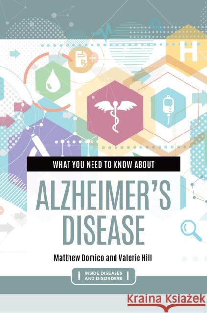 What You Need to Know about Alzheimer's Disease Matthew Domico Valerie Hill 9781440870316 Greenwood