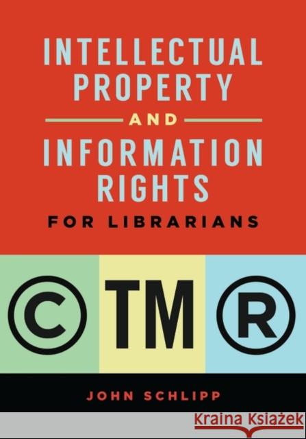 Intellectual Property and Information Rights for Librarians John Schlipp 9781440870705 Libraries Unlimited