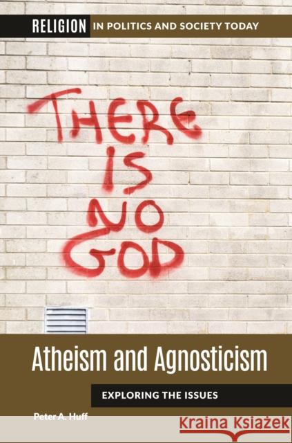 Atheism and Agnosticism: Exploring the Issues Peter a. Huff 9781440870828 ABC-CLIO