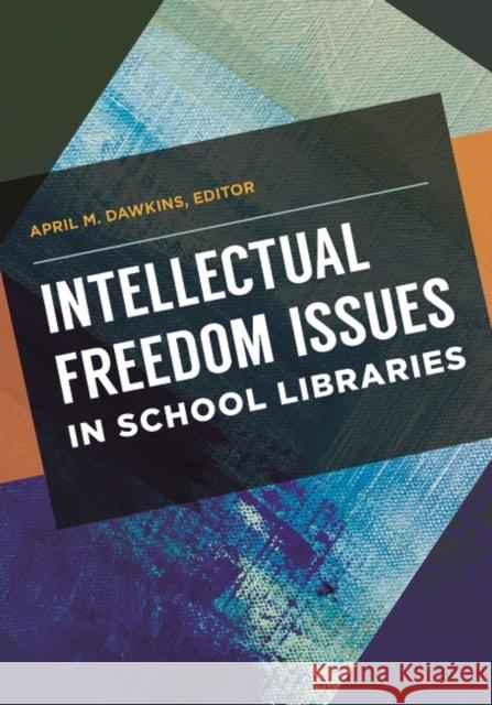 Intellectual Freedom Issues in School Libraries April M. Dawkins 9781440872365 Libraries Unlimited