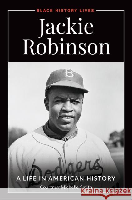 Jackie Robinson: A Life in American History Courtney Michelle Smith 9781440872686