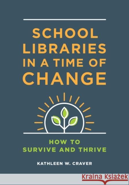 School Libraries in a Time of Change: How to Survive and Thrive Kathleen W. Craver 9781440873089