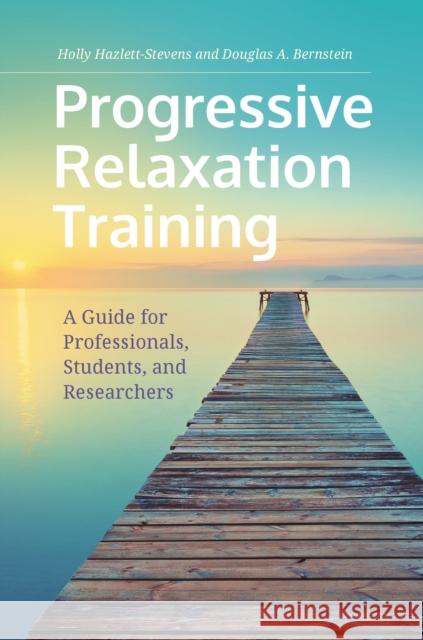 Progressive Relaxation Training: A Guide for Professionals, Students, and Researchers Holly Hazlett-Stevens Douglas a. Bernstein 9781440873805