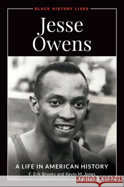 Jesse Owens: A Life in American History F. Erik Brooks Kevin M. Jones 9781440873829 ABC-CLIO