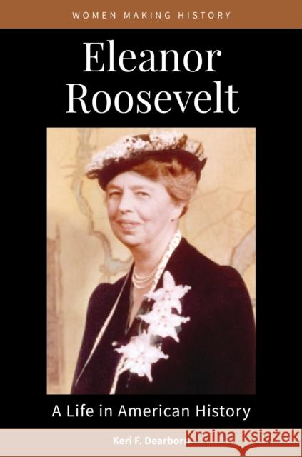 Eleanor Roosevelt: A Life in American History Keri F. Dearborn 9781440873928 ABC-CLIO