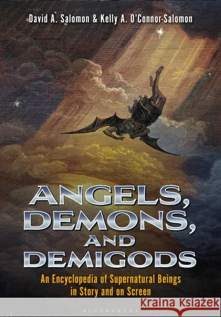 Angels, Demons, and Demigods: An Encyclopedia of Supernatural Beings in Story and on Screen Kelly A. (Christopher Newport University, USA) O'Connor-Salomon 9781440874413 Bloomsbury Academic