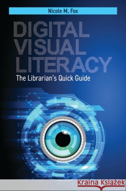 Digital Visual Literacy: The Librarian's Quick Guide Nicole M. Fox 9781440875175 Libraries Unlimited