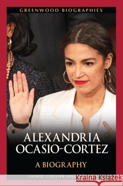 Alexandria Ocasio-Cortez: A Biography Laurie Collier Hillstrom 9781440875373