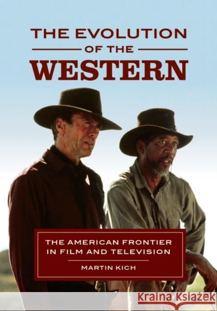 The Evolution of the Western: The American Frontier in Film and Television Martin Kich 9781440876172 Bloomsbury Academic