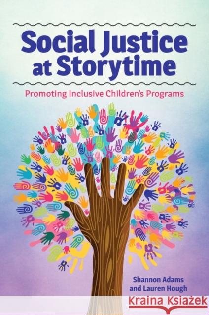 Social Justice at Storytime: Promoting Inclusive Children's Programs Shannon Adams Lauren Hough 9781440876394