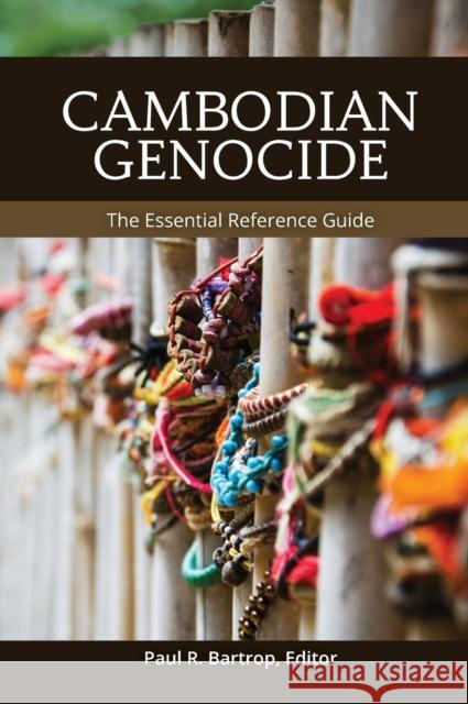 Cambodian Genocide: The Essential Reference Guide Paul R. Bartrop 9781440876530