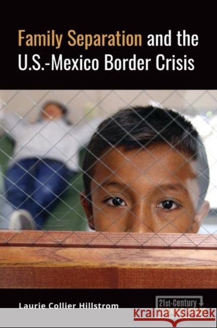 Family Separation and the U.S.-Mexico Border Crisis Laurie Collier Hillstrom 9781440876615 ABC-CLIO