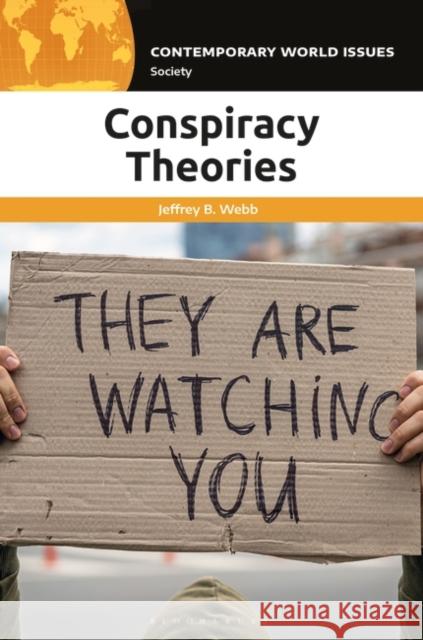 Conspiracy Theories Jeffrey B. (Huntington University, USA) Webb 9781440877704 Bloomsbury Publishing Plc