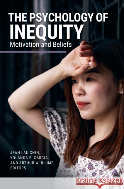 The Psychology of Inequity: Motivation and Beliefs Jean Lau Chin Yolanda E. Garcia Arthur W. Blume 9781440877988 Praeger