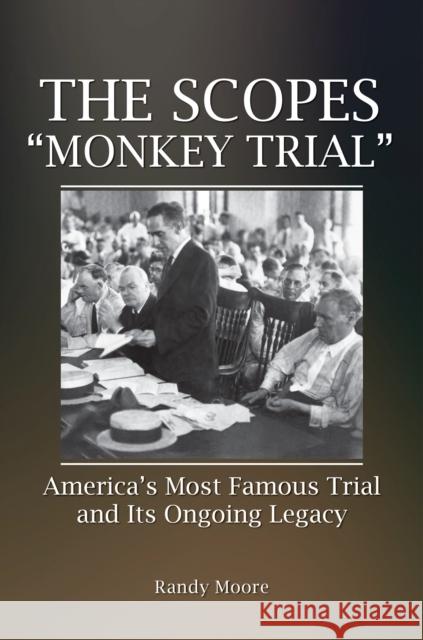 The Scopes Monkey Trial: America\'s Most Famous Trial and Its Ongoing Legacy Randy Moore 9781440878091 Praeger