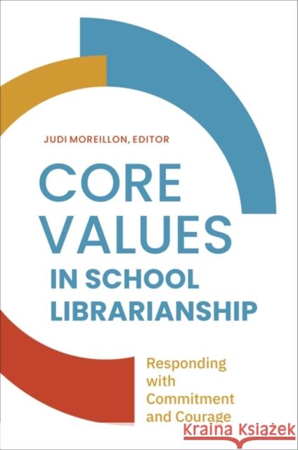Core Values in School LIbrarianship: Responding with Commitment and Courage Moreillon, Judi 9781440878152 Libraries Unlimited