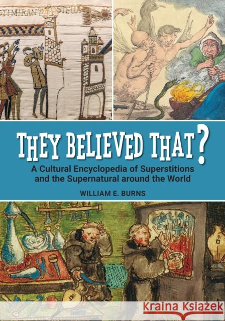 They Believed That?: A Cultural Encyclopedia of Superstitions and the Supernatural Around the World Burns, William E. 9781440878473