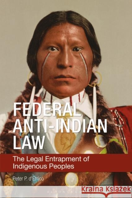 Federal Anti-Indian Law: The Legal Entrapment of Indigenous Peoples Peter P. D'Errico 9781440879210 Praeger