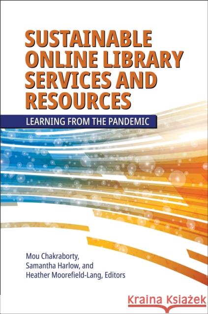 Sustainable Online Library Services and Resources: Learning from the Pandemic Mou Chakraborty Samantha Harlow Heather Moorefield-Lang 9781440879258 Libraries Unlimited