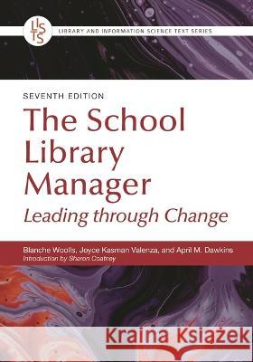 The School Library Manager: Leading Through Change Blanche Woolls Joyce Kasman Valenza April M. Dawkins 9781440879296 Libraries Unlimited