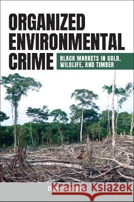 Organized Environmental Crime: Black Markets in Gold, Wildlife, and Timber Daan Van Uhm 9781440879609 Praeger