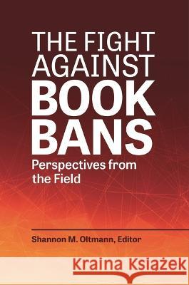 The Fight Against Book Bans: Perspectives from the Field Shannon M. Oltmann 9781440879760 Libraries Unlimited