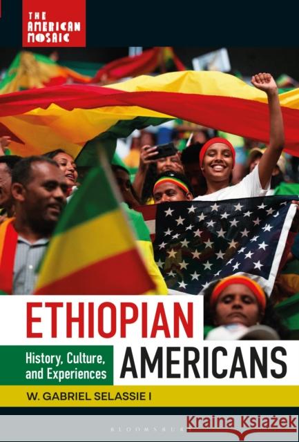 Ethiopian Americans: History, Culture, and Experiences W. Gabriel Selassie I 9781440880278