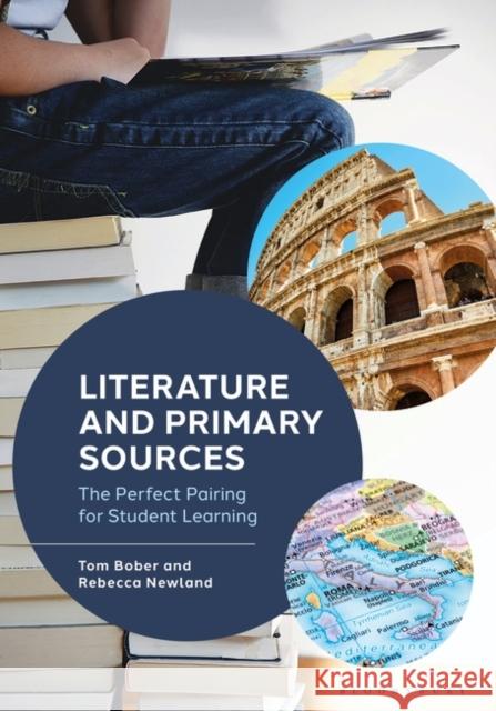 Literature and Primary Sources: The Perfect Pairing for Student Learning Rebecca (High School Librarian, USA) Newland 9781440880414 Bloomsbury Publishing Plc