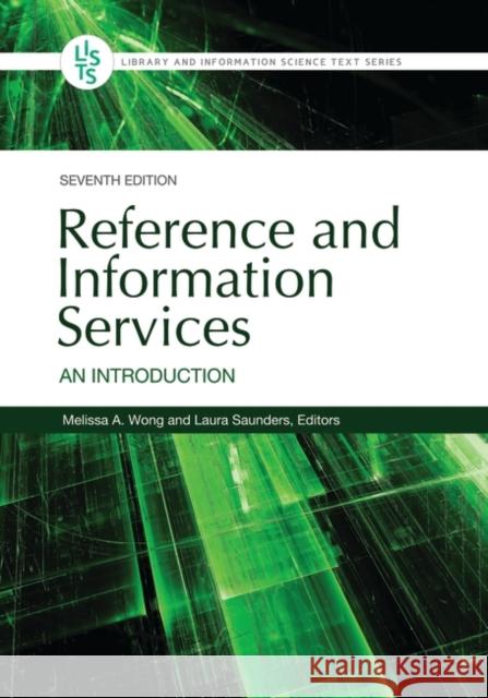 Reference and Information Services: An Introduction Melissa A. Wong Laura Saunders 9781440880483 Bloomsbury Libraries Unlimited