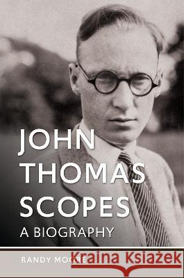 John Thomas Scopes: A Biography Randy Moore 9781440880544 Bloomsbury Academic (JL)