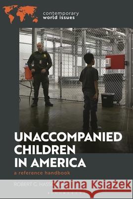 Unaccompanied Children in America: A Reference Handbook Robert G. Hasson 9781440880766 Bloomsbury Academic