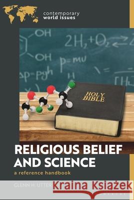 Religious Belief and Science: A Reference Handbook Glenn H. Utter 9781440881060 Bloomsbury Academic