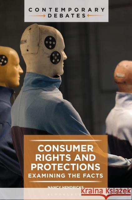 Consumer Rights and Protections: Examining the Facts Nancy Hendricks 9781440881305 Bloomsbury Academic