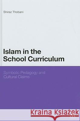 Islam in the School Curriculum: Symbolic Pedagogy and Cultural Claims Thobani, Shiraz 9781441100078