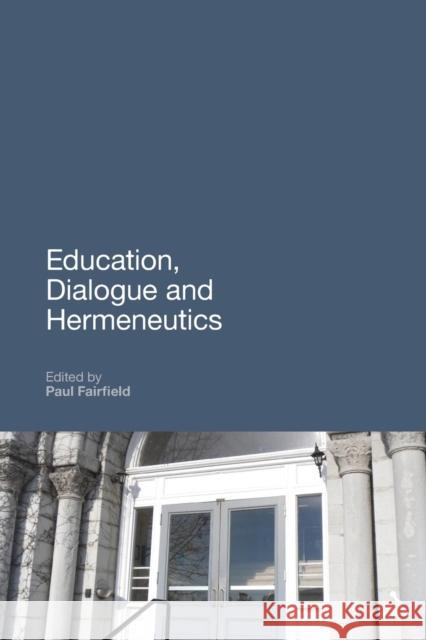 Education, Dialogue and Hermeneutics Paul Fairfield 9781441100702