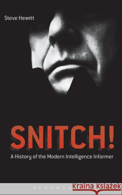 Snitch!: A History of the Modern Intelligence Informer Hewitt, Steve 9781441100825 0
