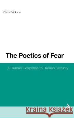 Poetics of Fear: A Human Response to Human Security Erickson, Chris 9781441101020 Continuum