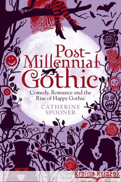 Post-Millennial Gothic: Comedy, Romance and the Rise of Happy Gothic Spooner, Catherine 9781441101211 Bloomsbury Academic