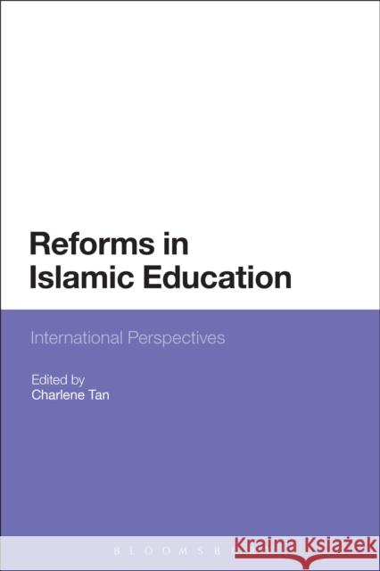Reforms in Islamic Education: International Perspectives Professor Charlene Tan (University of Hong Kong, Hong Kong) 9781441101341 Bloomsbury Publishing Plc
