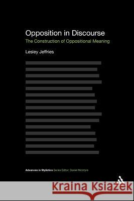 Opposition in Discourse: The Construction of Oppositional Meaning Jeffries, Lesley 9781441101624 Continuum