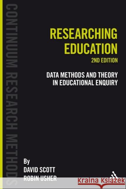 Researching Education: Data, Methods and Theory in Educational Enquiry Scott, David 9781441101662 0